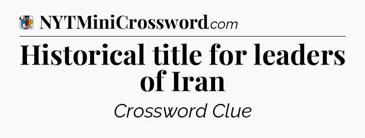 Historical title for leaders of Iran Crossword Clue