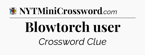 Blowtorch user Crossword Clue