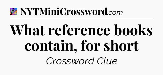 What reference books contain, for short Crossword Clue
