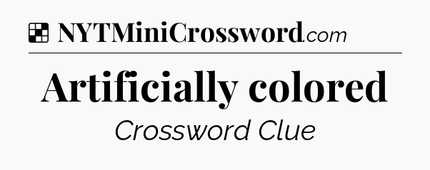 Solution: Artificially colored - NYT Crossword