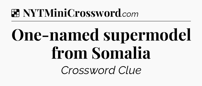 Solution: One-named supermodel from Somalia - NYT Crossword