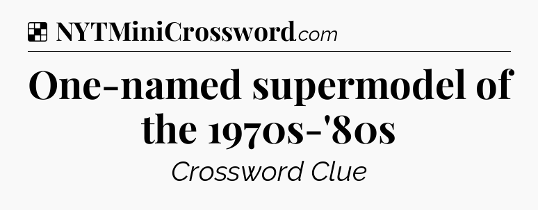 Solution: One-named supermodel of the 1970s-'80s - NYT Crossword
