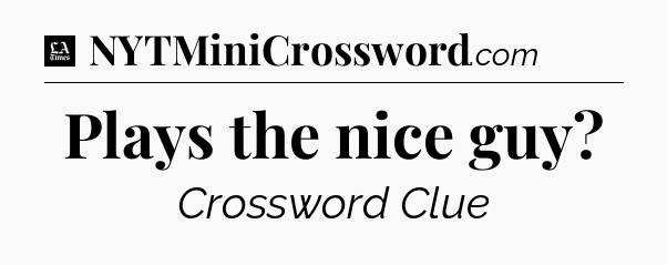 Plays the nice guy - LA Times Crossword