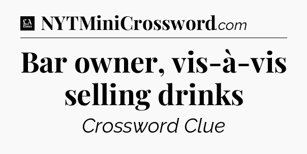 Bar owner, vis-à-vis selling drinks - LA Times Crossword