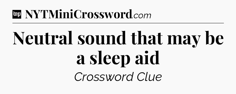 Neutral sound that may be a sleep aid Crossword Clue