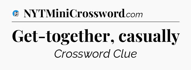 Get-together, casually Crossword Clue