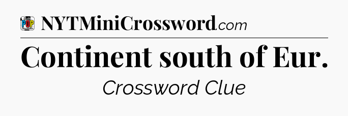 Continent south of Eur Crossword Clue