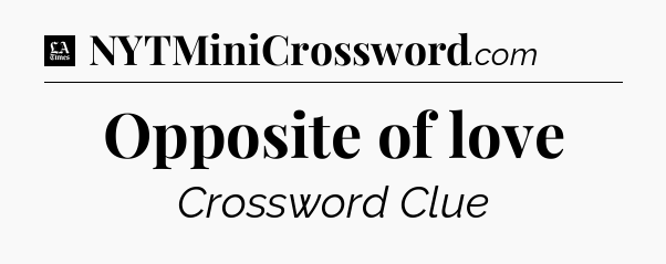 Opposite of love - LA Times Crossword