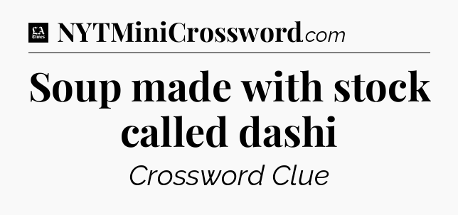 Soup made with stock called dashi - LA Times Crossword