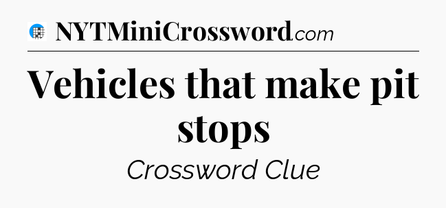 Vehicles that make pit stops Crossword Clue
