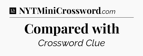 Compared with - LA Times Crossword