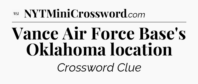 Vance Air Force Base's Oklahoma location - WSJ Crossword