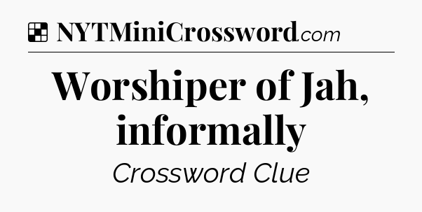 Solution: Worshiper of Jah, informally - NYT Crossword