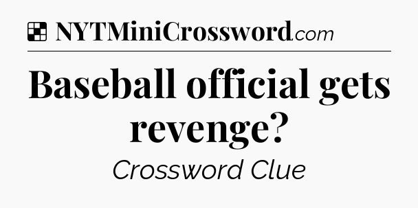 Solution: Baseball official gets revenge - NYT Crossword