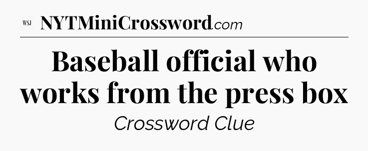 Baseball official who works from the press box - WSJ Crossword