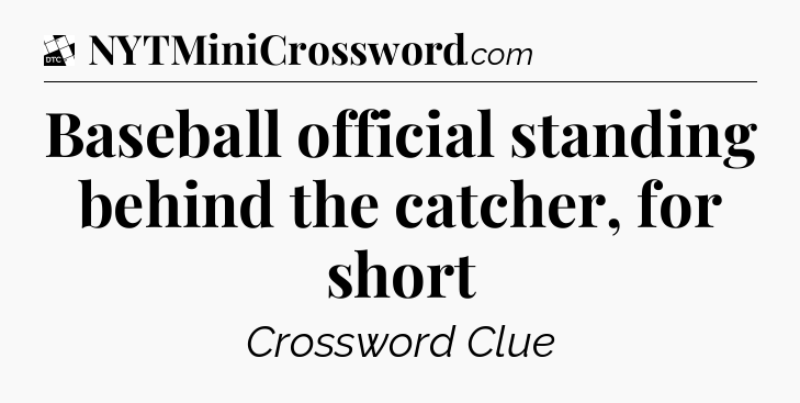 Baseball official standing behind the catcher, for short - Daily Themed Classic Crossword