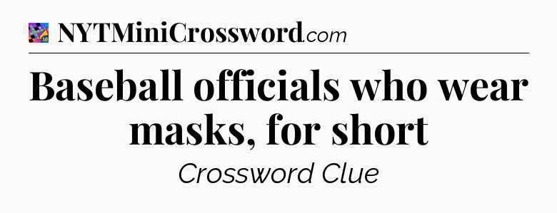 Baseball officials who wear masks, for short Crossword Clue
