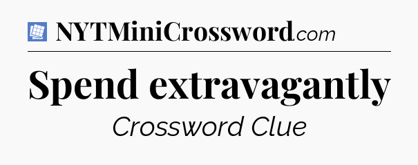Spend extravagantly Puzzle Page Crossword Clue