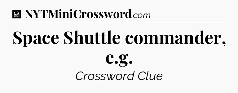 Space Shuttle commander, e.g - LA Times Crossword
