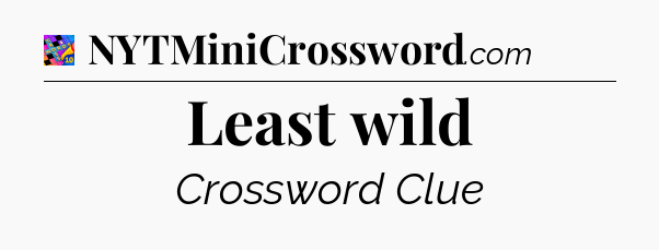 Least wild Crossword Clue