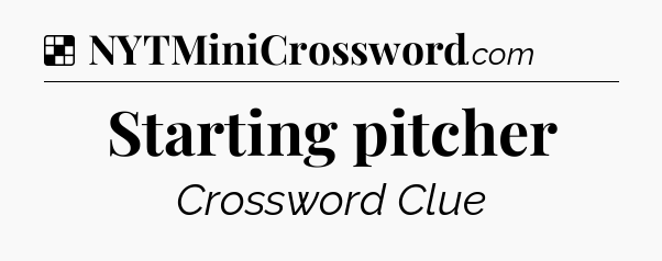 Solution: Starting pitcher - NYT Crossword