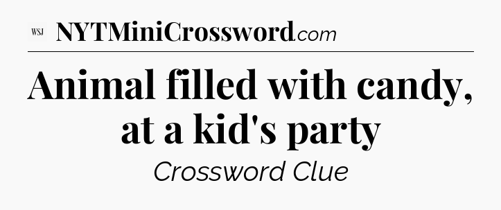 Animal filled with candy, at a kid's party - WSJ Crossword