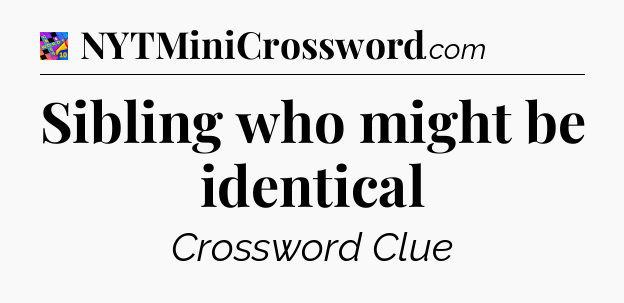 Sibling who might be identical Crossword Clue