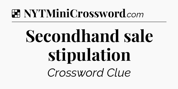 Solution: Secondhand sale stipulation - NYT Crossword