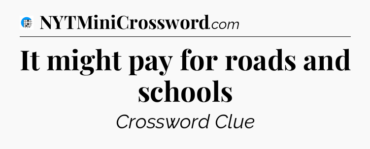 It might pay for roads and schools Crossword Clue