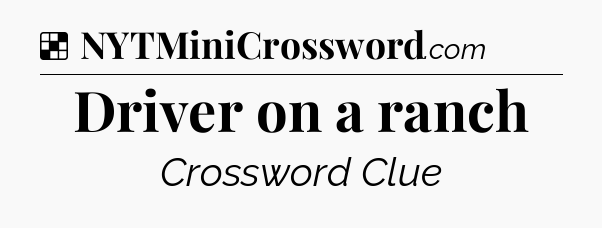 Solution: Driver on a ranch - NYT Crossword