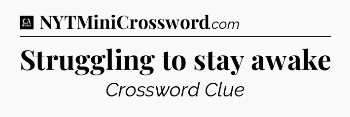 Struggling to stay awake - LA Times Crossword