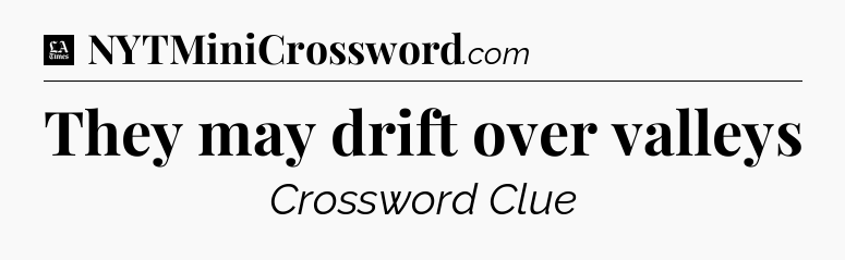 They may drift over valleys - LA Times Crossword
