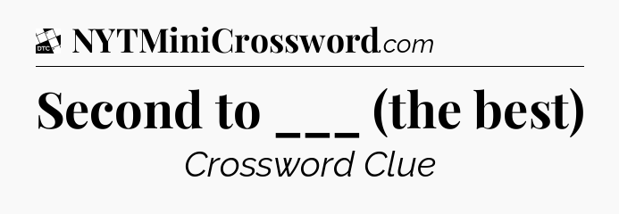 Second to ___ (the best) - Daily Themed Classic Crossword
