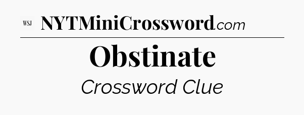 Obstinate - WSJ Crossword