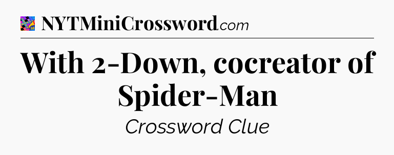 With 2-Down, cocreator of Spider-Man Crossword Clue