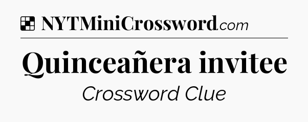 Solution: Quinceañera invitee - NYT Crossword