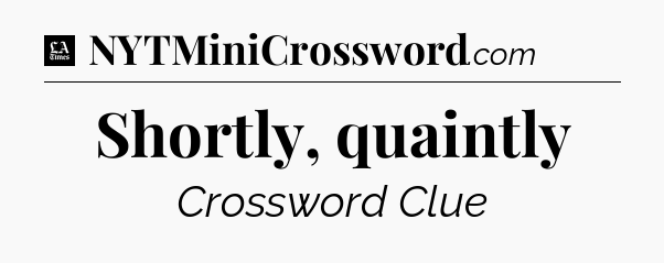 Shortly, quaintly - LA Times Crossword
