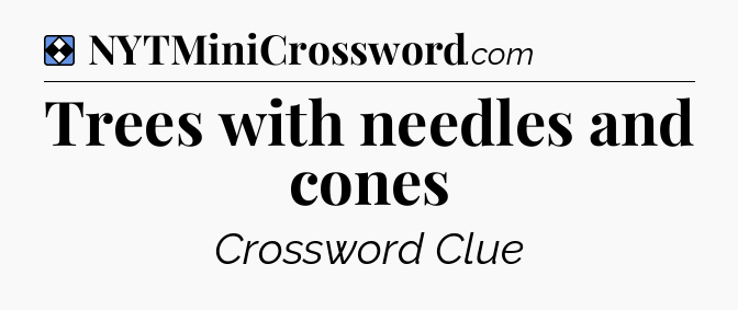 Solution: Trees with needles and cones - NYT Mini Crossword
