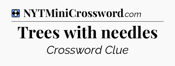Solution: Trees with needles - NYT Mini Crossword