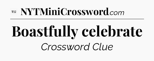 Boastfully celebrate - WSJ Crossword