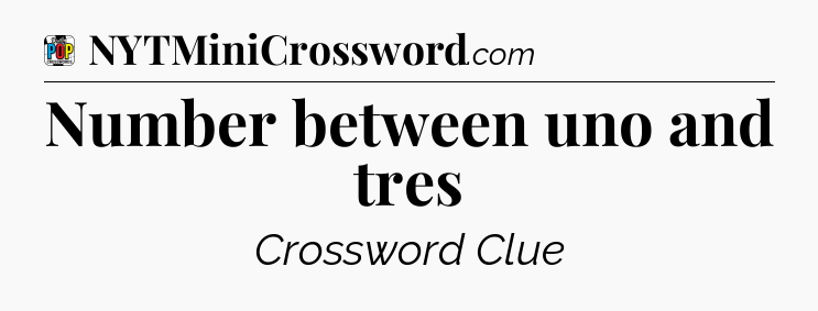 Number between uno and tres Crossword Clue