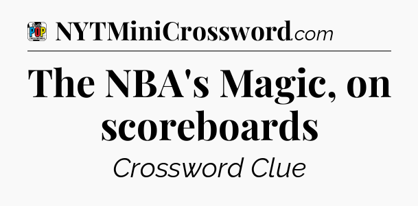 The NBA's Magic, on scoreboards Crossword Clue