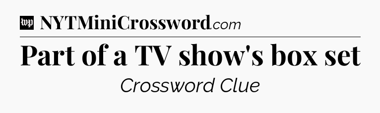 Part of a TV show's box set Crossword Clue
