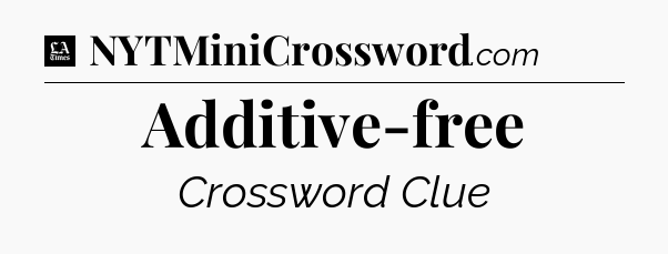 Additive-free - LA Times Crossword