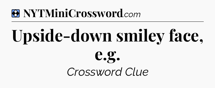 Solution: Upside-down smiley face, e.g - NYT Mini Crossword