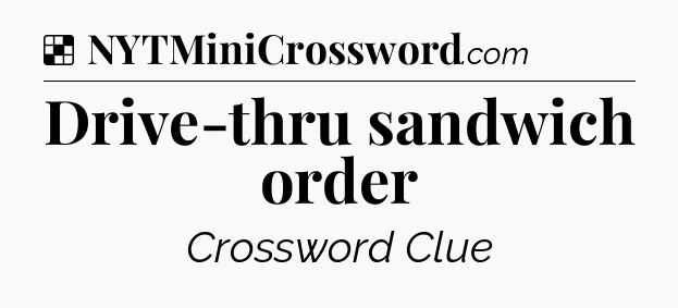 Solution: Drive-thru sandwich order - NYT Crossword