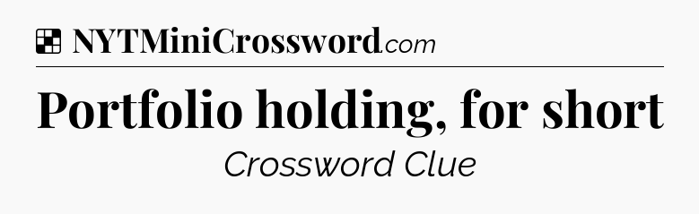 Solution: Portfolio holding, for short - NYT Crossword