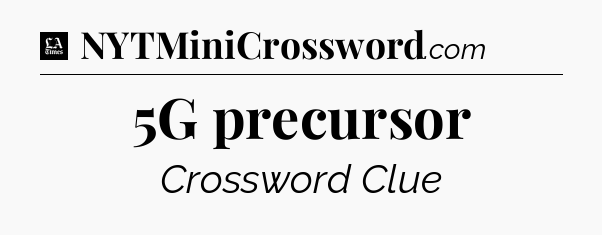 5G precursor - LA Times Crossword