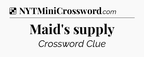 Solution: Maid's supply - NYT Crossword