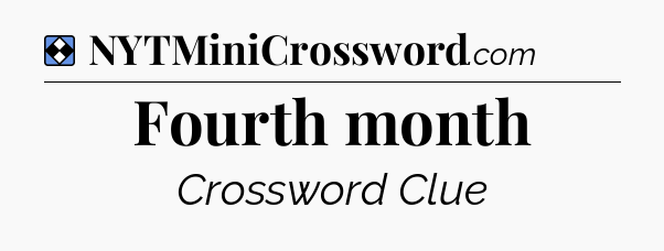 Solution: Fourth month - NYT Mini Crossword